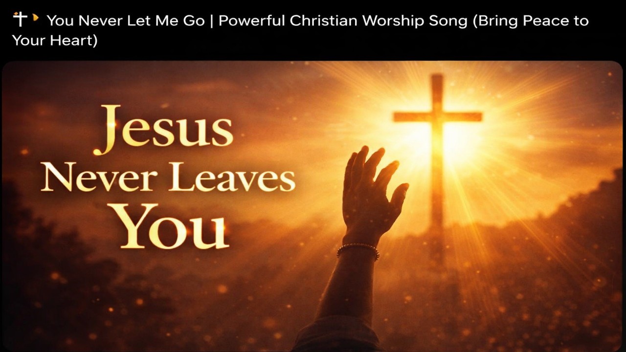 ✝️You Never Let Me Go Powerful Christian Worship Song Bring Peace to Your Heart