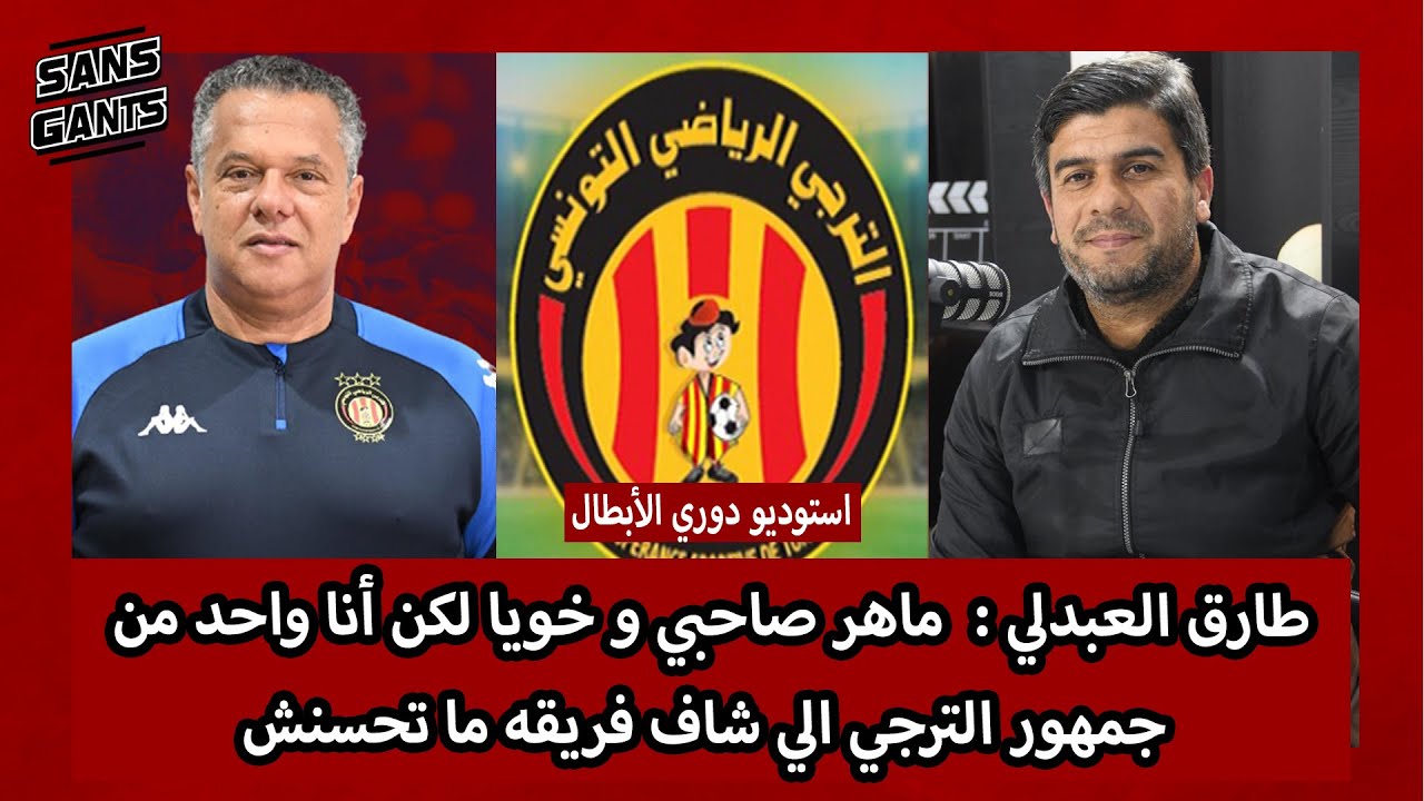 طارق العبدلي :  ماهر صاحبي و خويا لكن أنا واحد من جمهور الترجي الي شاف فريقه ما تحسنش