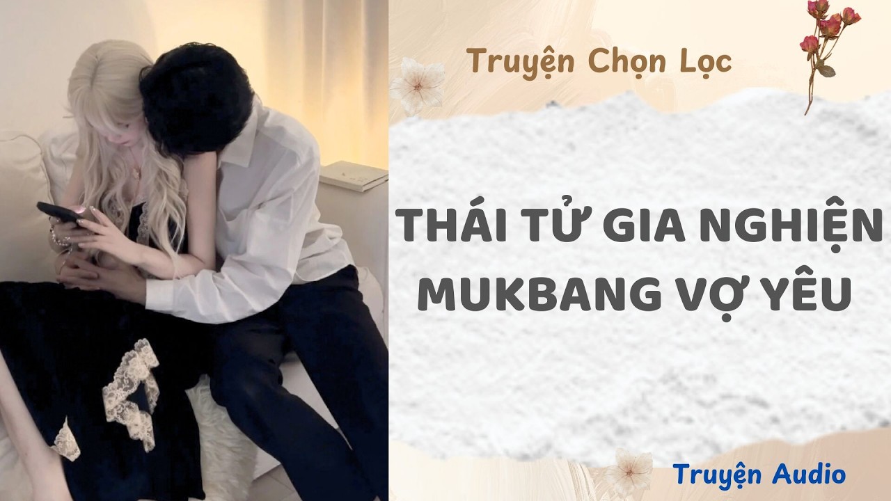 Thái Tử Gia Nghiện Mukbang Vợ Yêu  | Truyện Full