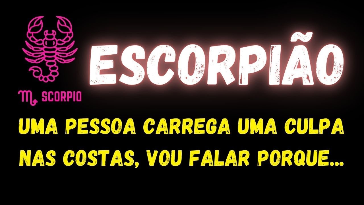 ♏️ESCORPIÃO🥺UMA PESSOA CARREGA UMA CULPA NAS COSTAS, VOU FALAR PORQUE...