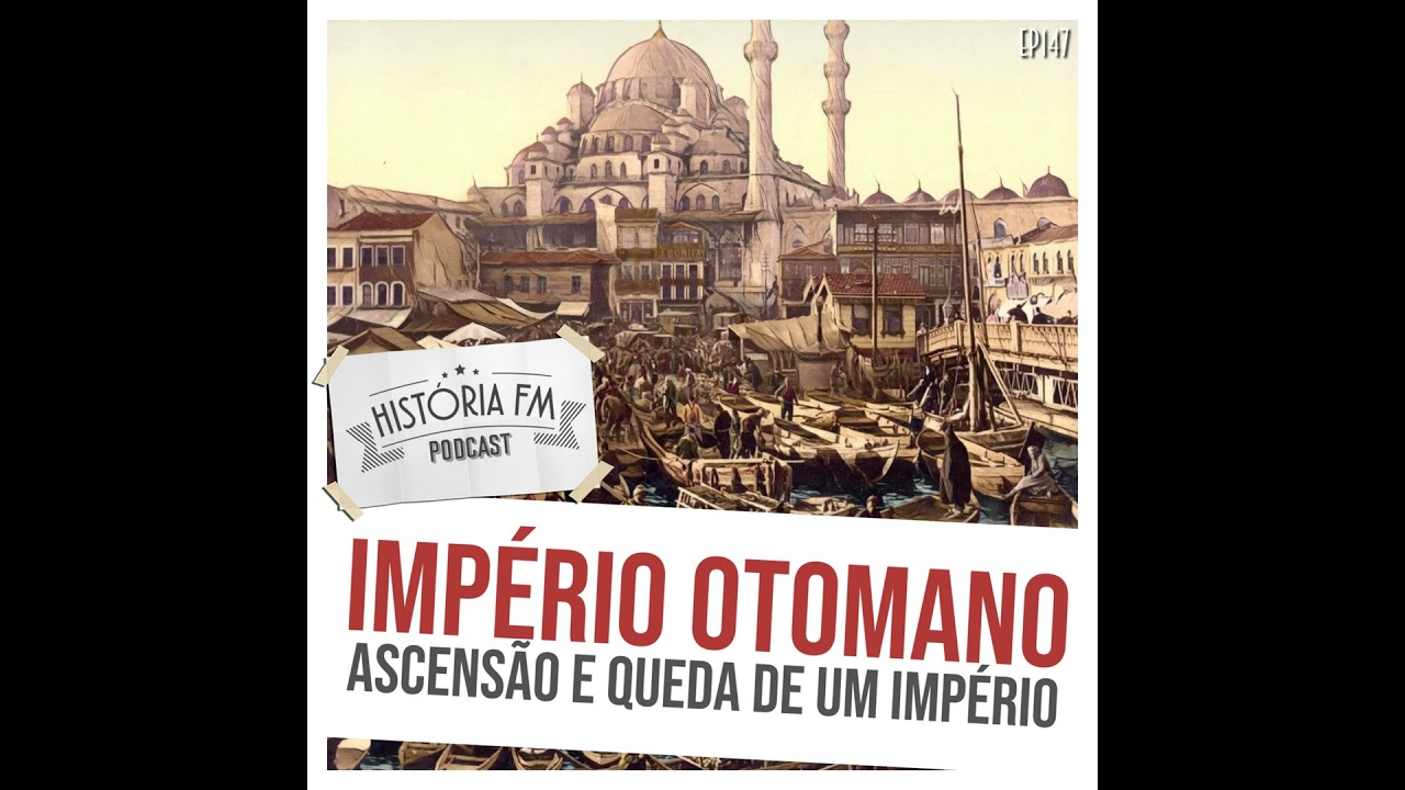 147 Império Otomano: ascensão e queda de um império