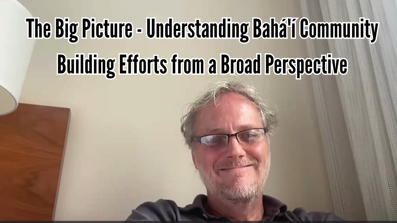 The Big Picture - Understanding Bahá'í Community Building Efforts from a Broad Perspective