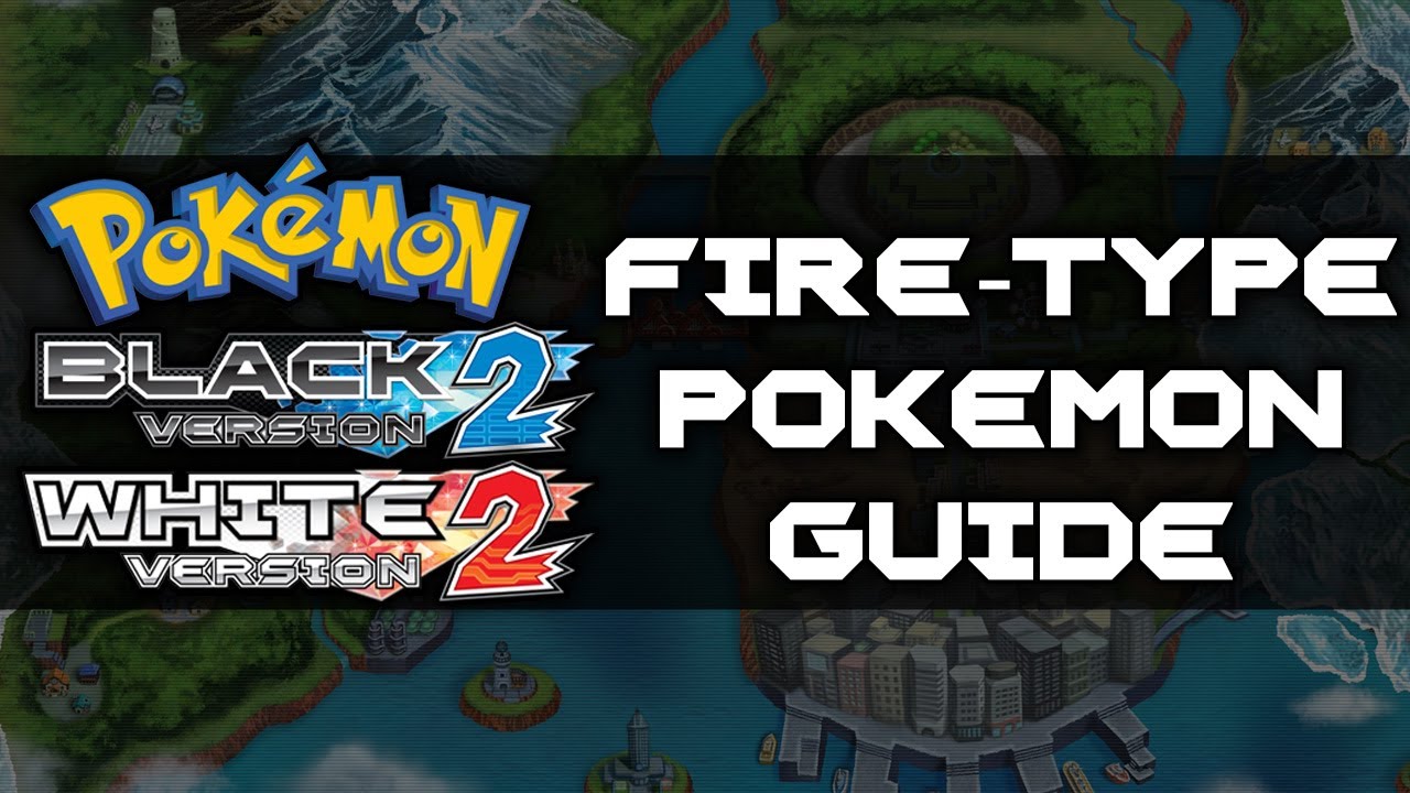 Pokemon Black 2 and White 2 | Fire-Type Pokemon Guide