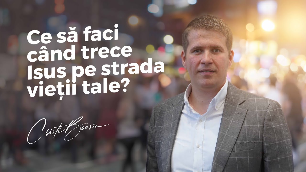 Cristi Boariu - Ce să faci când trece Isus pe strada vieții tale?