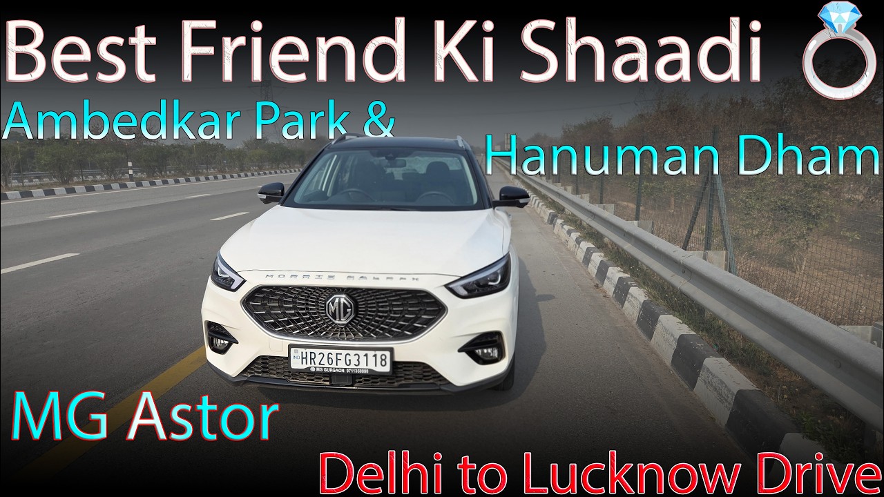 BEST FRIEND KI SHAADI 💍 DELHI TO LUCKNOW DRIVE | MG ASTOR TURBO | AMBEDKAR PARK & HANUMANT DHAM