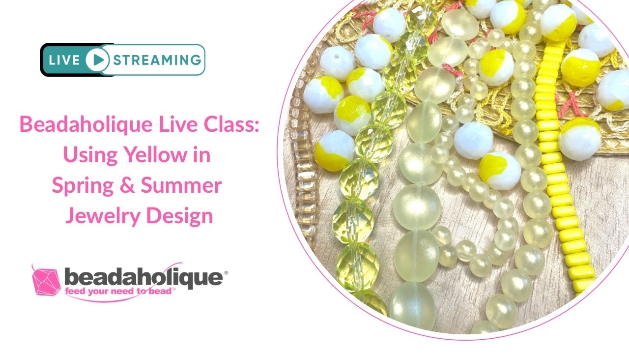 Beadaholique Live Class with Deb Floros - Using Yellow in Spring & Summer Jewelry Design