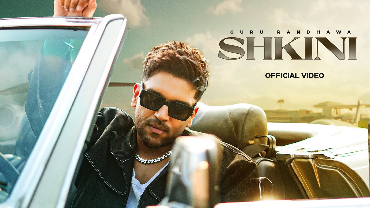 GURU RANDHAWA - &ldquo;SHKINI&ldquo; MV