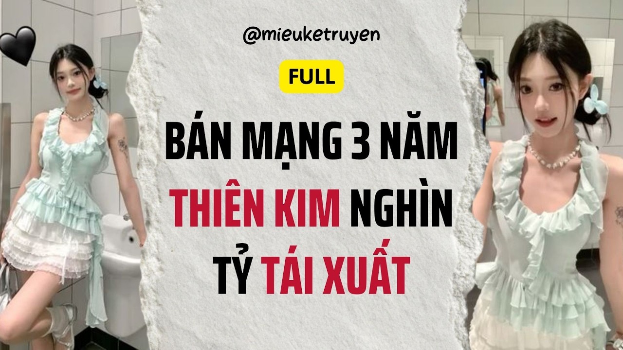 Full Audio | Bán Mạng 3 Năm, Thiên Kim Nghìn Tỷ Tái Xuất, Cẩu Nam Nữ Nhận Kết Thảm | Miêu kể truyện