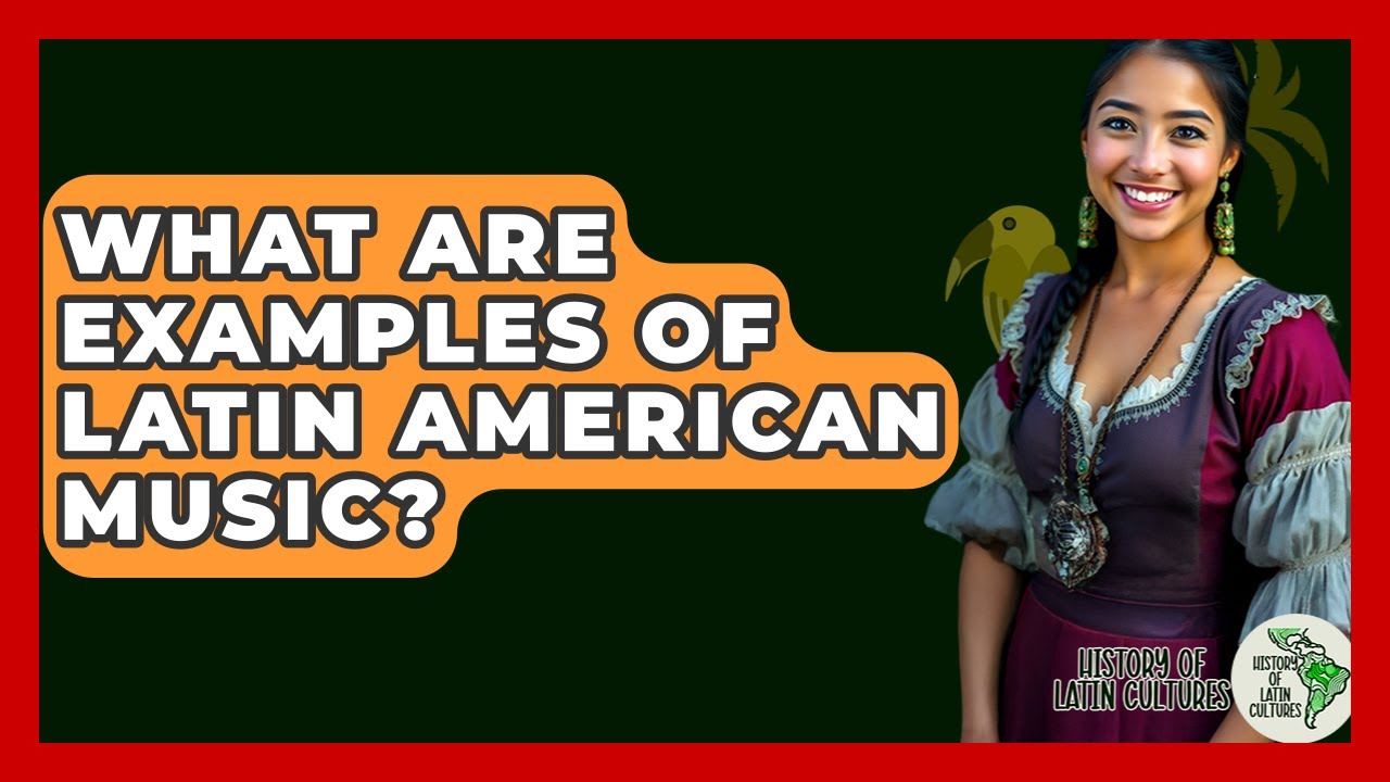 What Are Examples Of Latin American Music? - History Of Latin Cultures