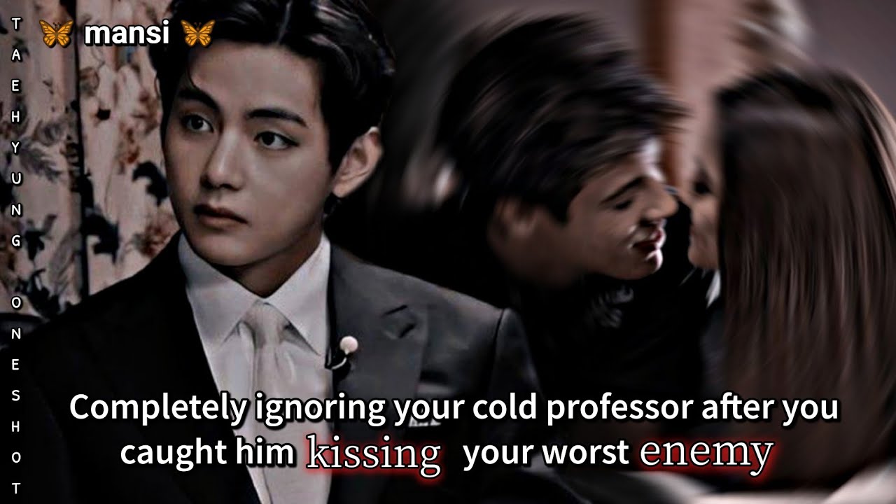 Completely ignoring your cold professor after you caught him kissing your enemy || Taehyung Oneshot