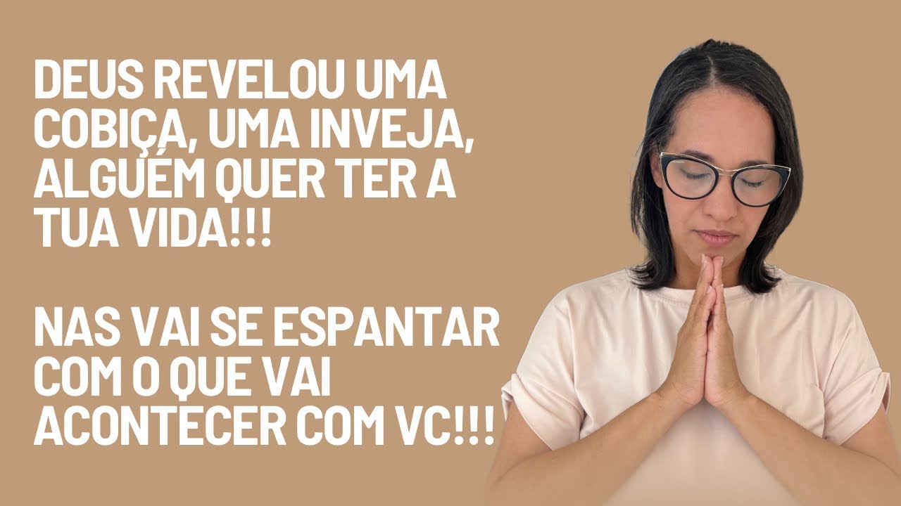 Deus revelou uma inveja, uma cobiça, Alguém desejando a tua vida…
