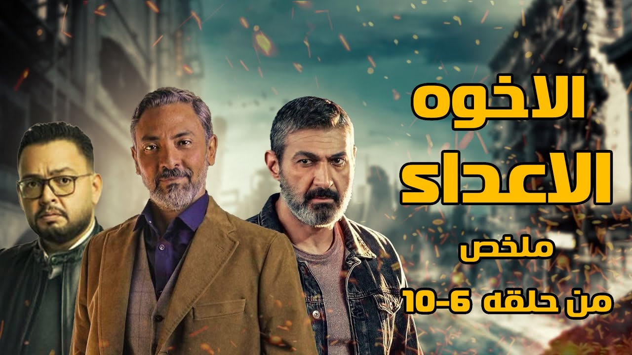 ملخص مسلسل الاخوه الاعداء الحلقات من 6 الى 10