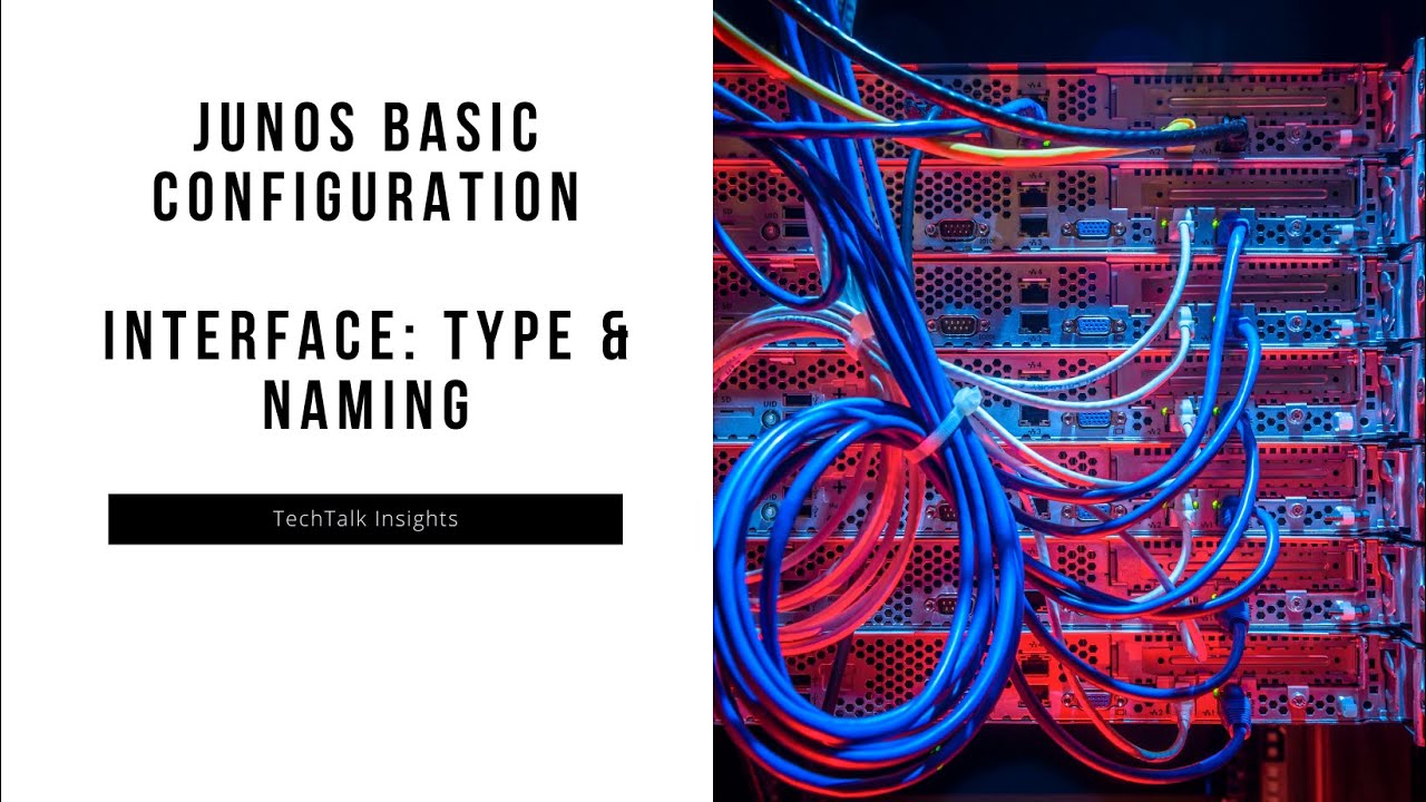 Juniper (Junos) Basic Configuration    Interface Type & Naming