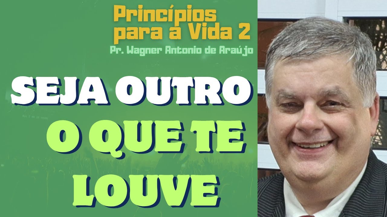 SEJA OUTRO O QUE TE LOUVE - Pr. Wagner Antonio de Araújo