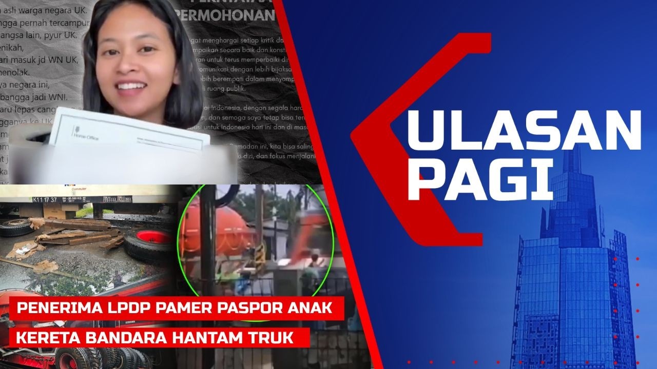 LIVE ULASAN PAGI - Penerima LPDP Pamer Paspor Anak Jadi Sorotan hingga KA Bandara Hantam Truk