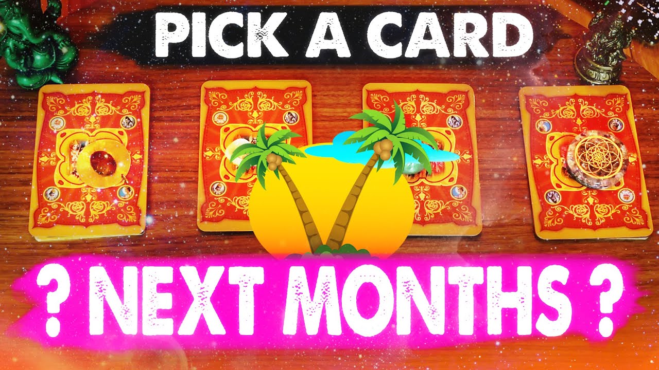 PICK A CARD: What will happen in the NEXT MONTHS?