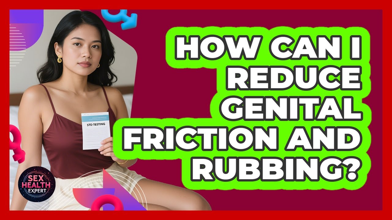 How Can I Reduce Genital Friction And Rubbing?