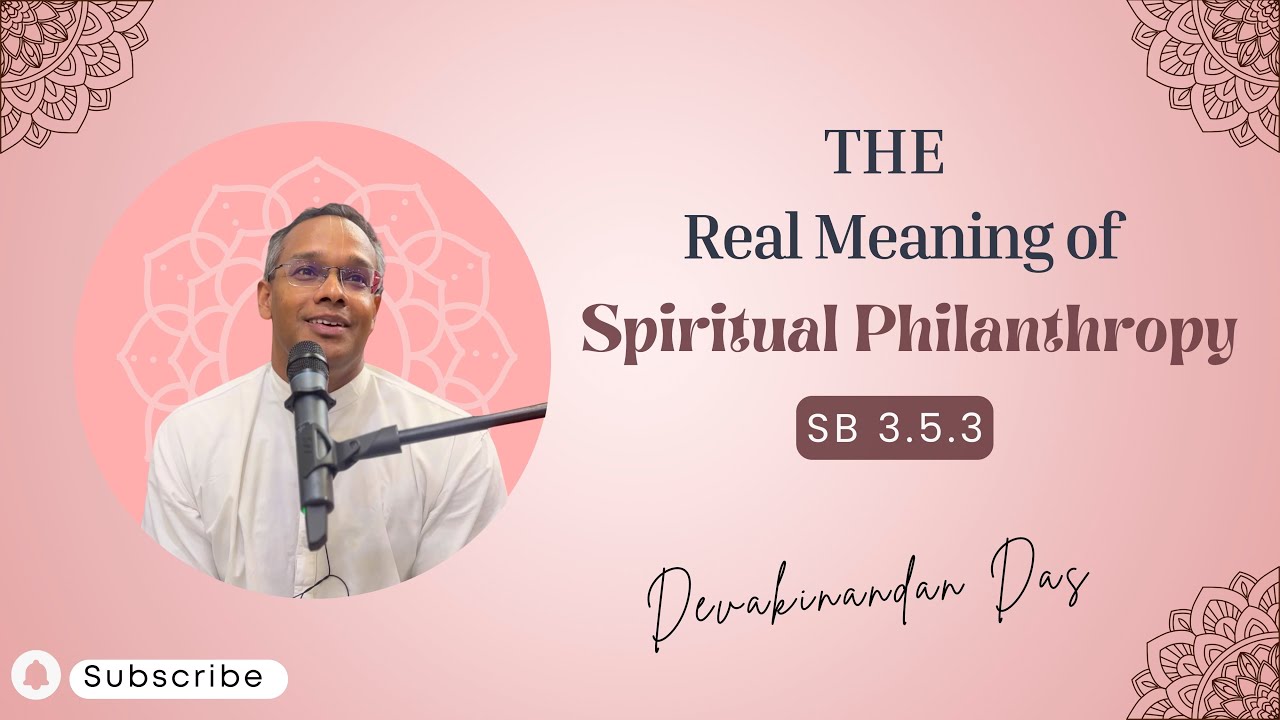 The Real Meaning of Spiritual Philanthropy | SB 3.5.3 | Devakinandan Das