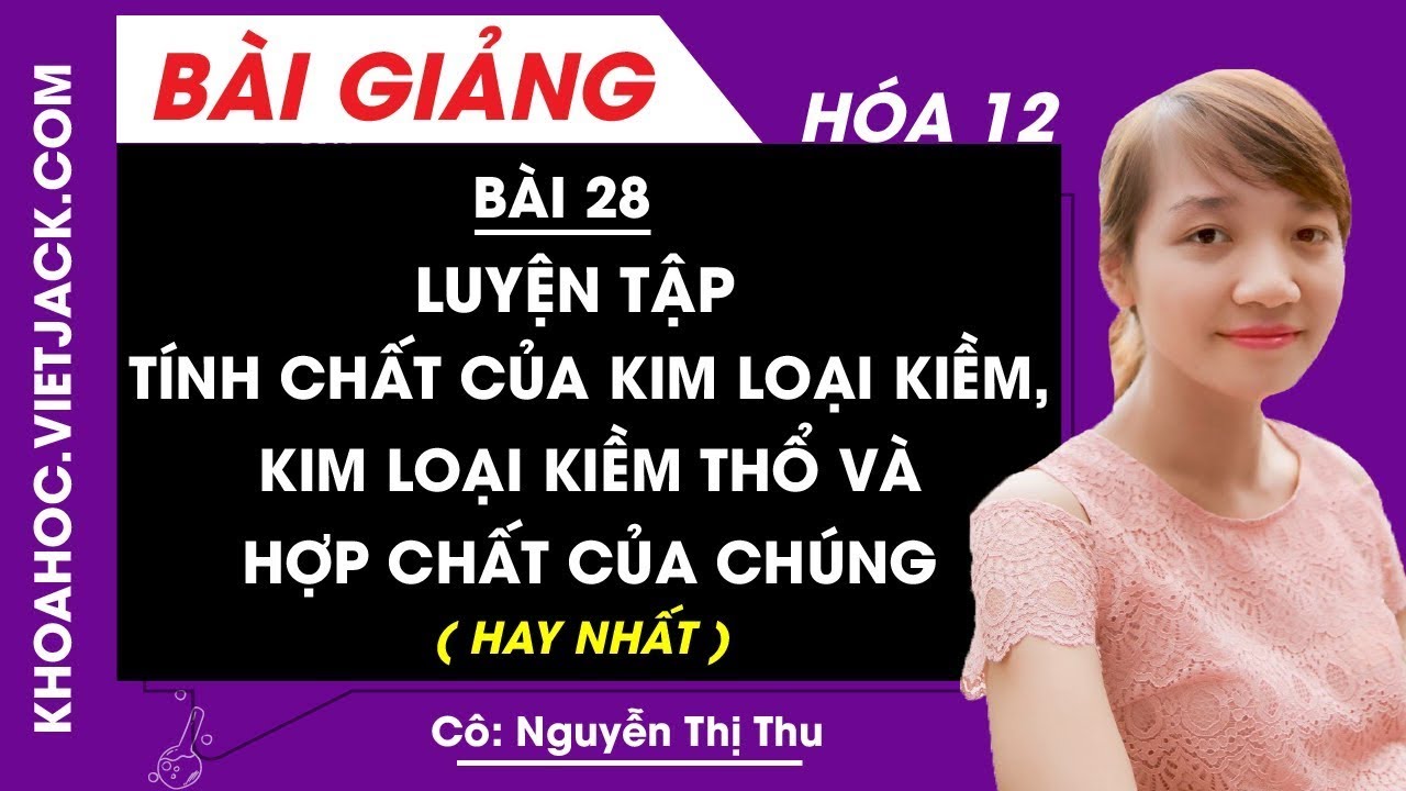 Luyện tập Tính chất của kim loại kiềm, kim loại kiềm thổ và hợp chất của chúng - Bài 28 - Hóa học 12