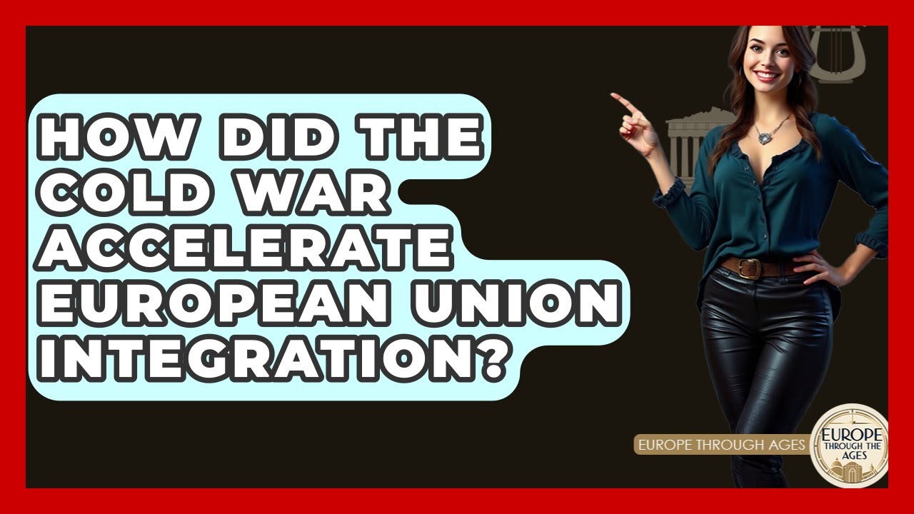 How Did The Cold War Accelerate European Union Integration? - Europe Through the Ages