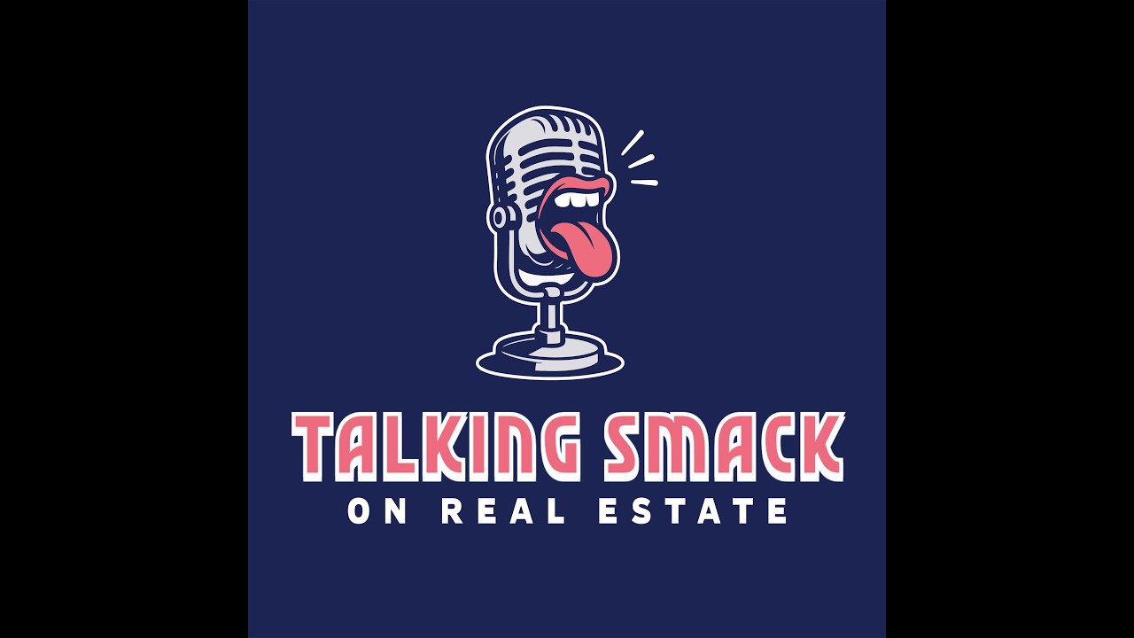 Talking Smack on Real Estate Podcast Ep 6  - The 