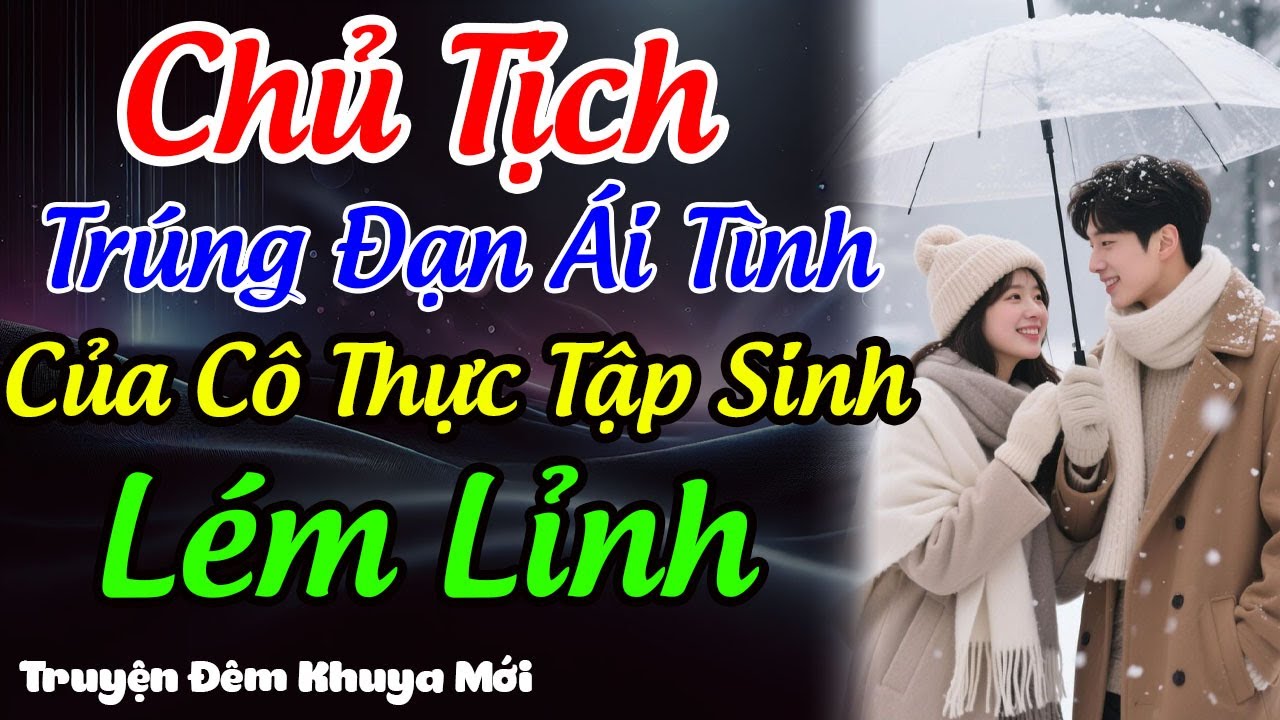 Chủ Tịch Trúng Đạn Ái Tình Của Cô Thực Tập Sinh Lém Lĩnh | Truyện Đêm Khuya