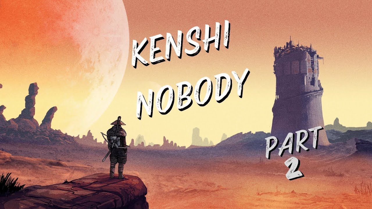 Kenshi - Nobody - EP 02: Two Steps Up One Step Down