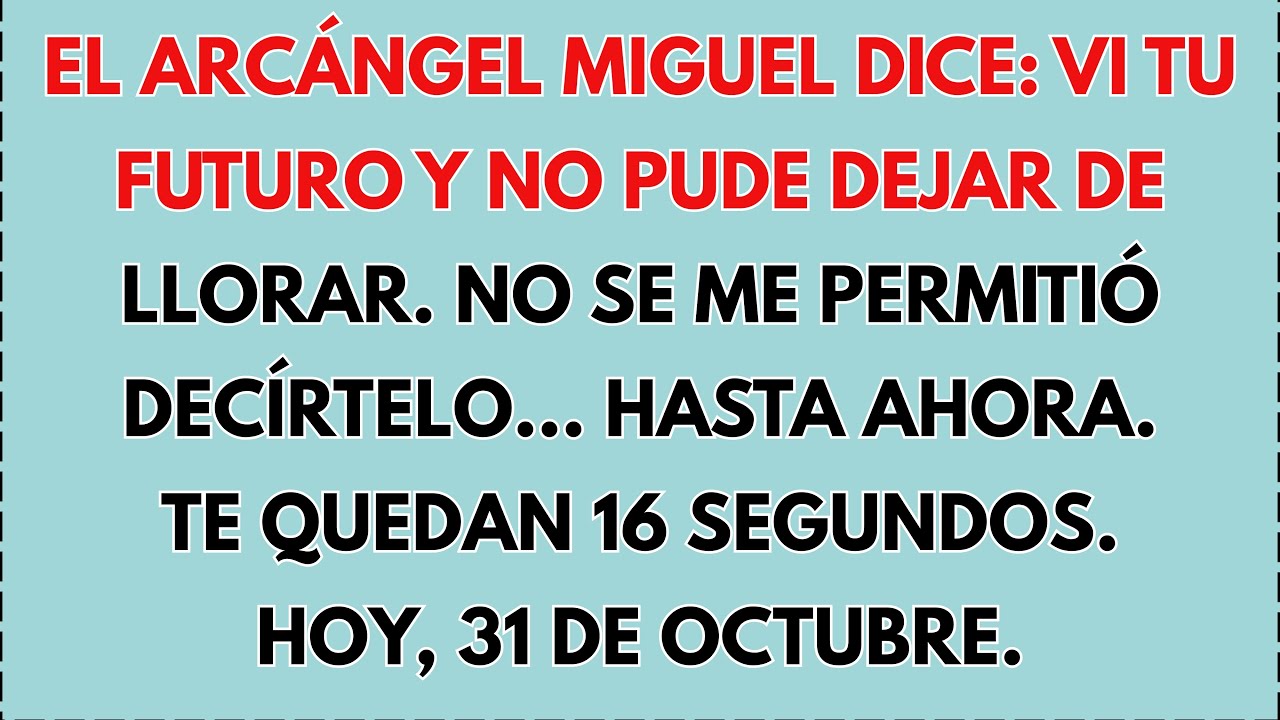 🔥 HOY, 31 DE OCTUBRE, EL ARCÁNGEL MIGUEL DICE: VI TU FUTURO Y NO PUDE DEJAR DE LLORAR. Y...