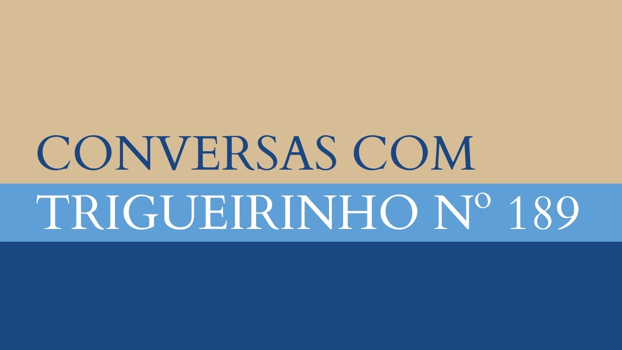 Trigueirinho | Conversas com Trigueirinho Nº 189
