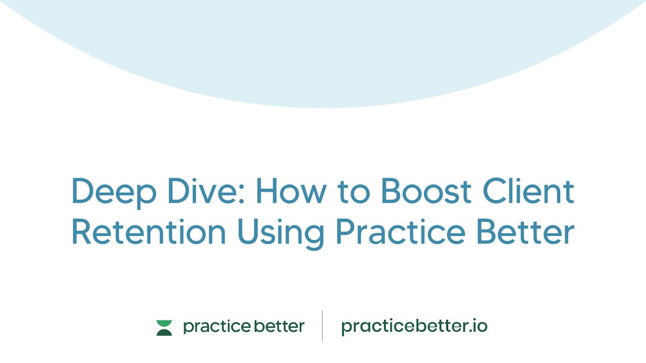 Deep Dive:   How to Boost Client Retention Using Practice Better