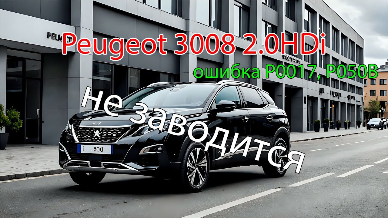 Peugeot 3008 2.0HDi не заводится, ошибка P0017, P050B