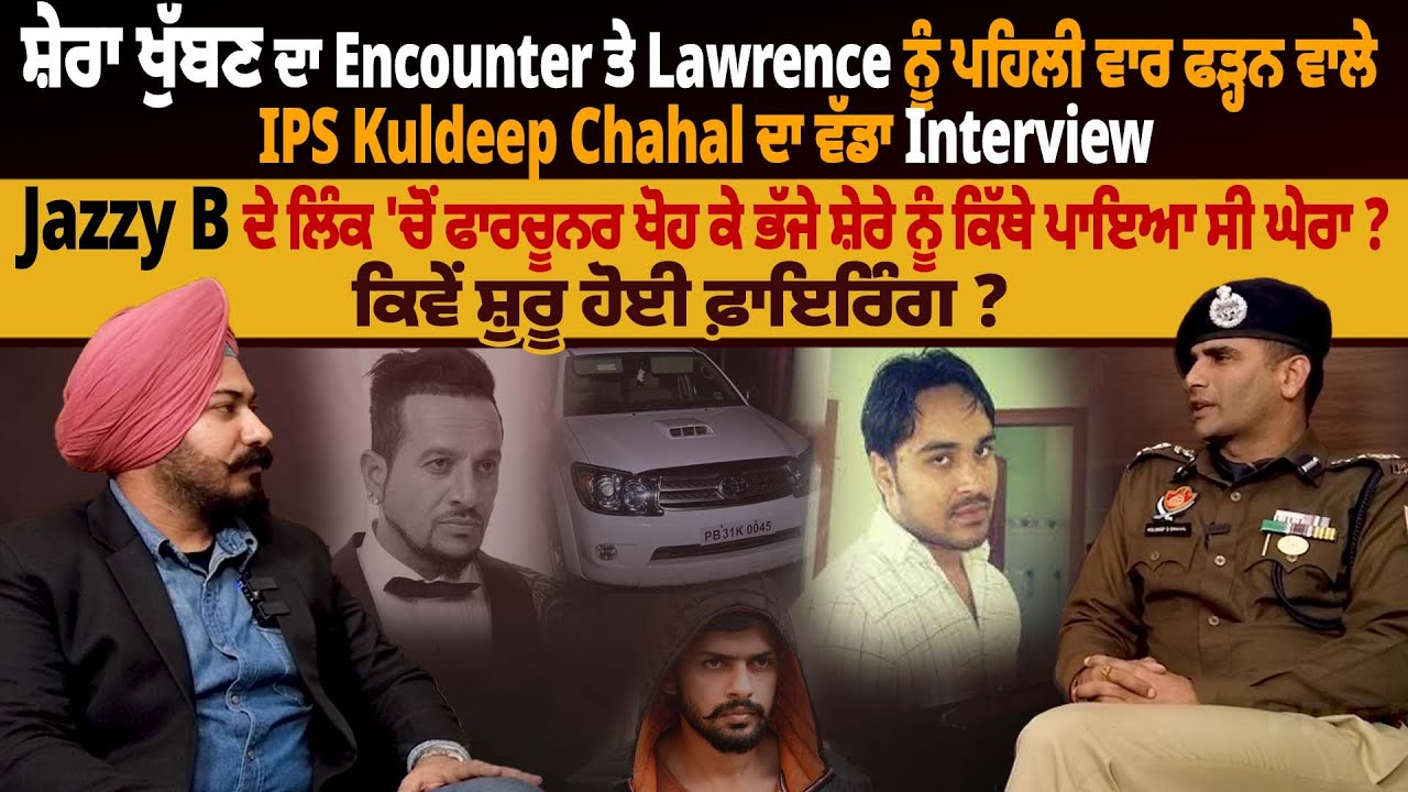 ਸ਼ੇਰਾ ਖੁੱਬਣ ਦਾ Encounter ਤੇ Lawrence ਨੂੰ ਪਹਿਲੀ ਵਾਰ ਫੜ੍ਹਨ ਵਾਲੇ IPS Kuldeep Chahal ਦਾ ਵੱਡਾ Interview,