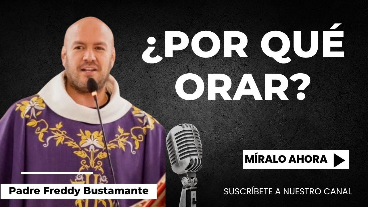 &iquest;Por qu&eacute; orar? - Padre Freddy Bustamante
