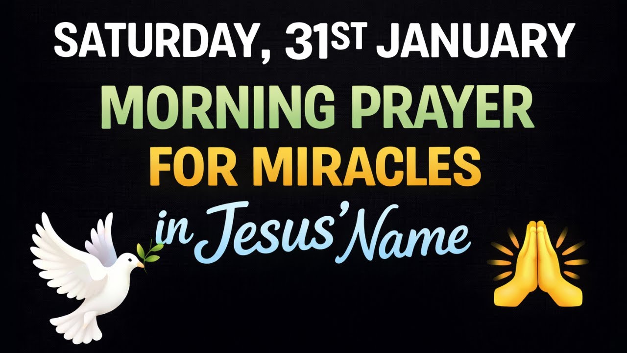 Saturday, January 31st | POWERFUL MORNING PRAYER FOR MIRACLES TO CHANGE YOUR LIFE IN JESUS’ NAME