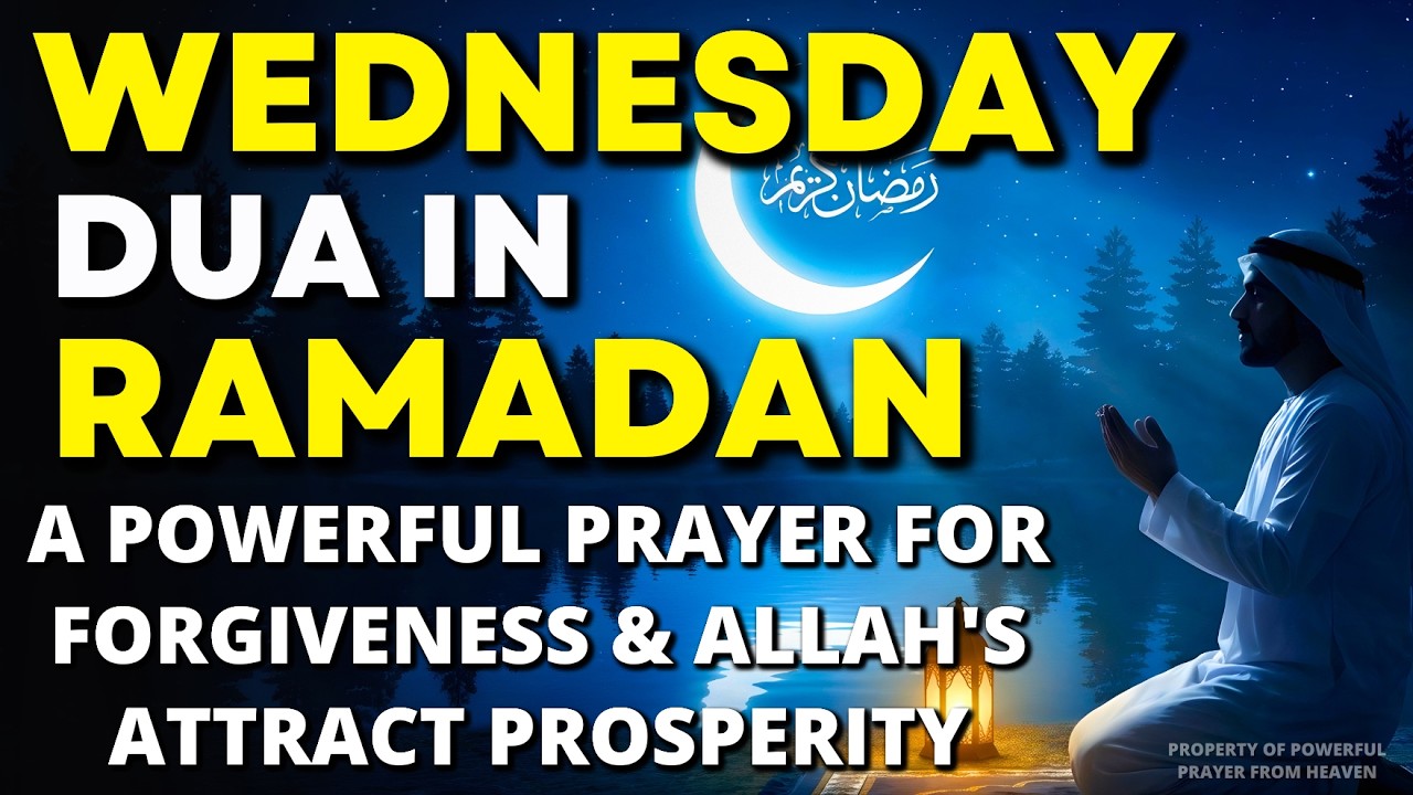 WEDNESDAY DUA IN RAMADAN: Powerful Prayer for Forgiveness, Blessing, Attract prosperity & Protection