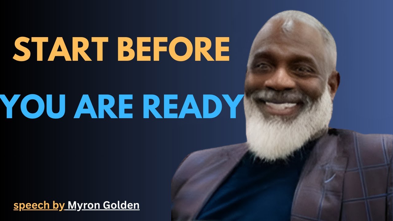 START BEFORE YOU ARE READY_MYRON GOLDEN_MPTIVATIONAL SPEECH