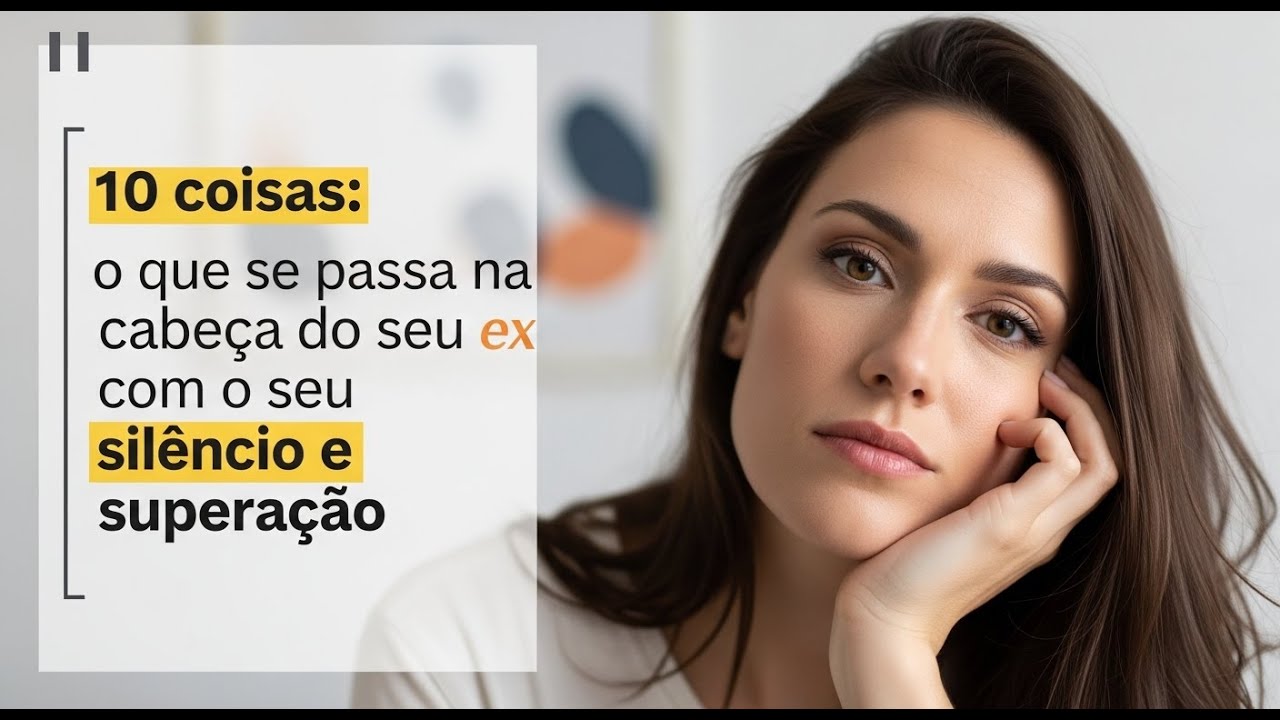 10 COISAS: QUE ACONTECE NA CABEÇA DO EX  COM SEU SILÊNCIO E SUPERAÇÃO