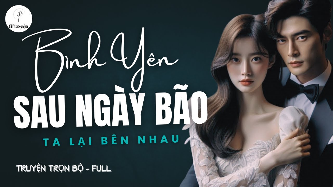 Trọn Bộ Hay: Bình Yên Sau Ngày Bão Ta Lại Về Bên Nhau | Đọc Truyện Ngôn Tình Đêm Khuya - Thanh Tú Kể
