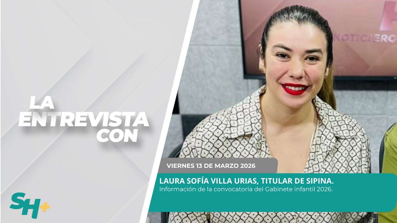 La Entrevista con Laura Sofía Villa Urias, Titular de SIPINA. - 13 de marzo 2026.