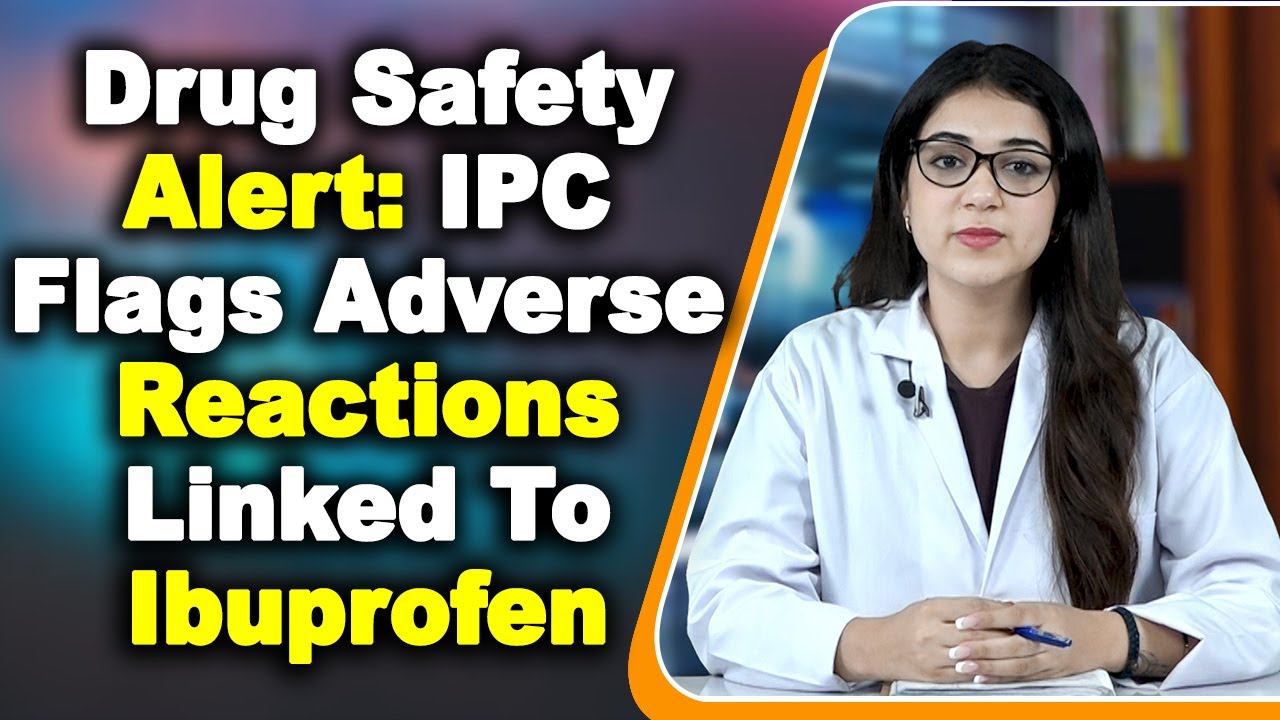 Drug Safety Alert IPC Flags Adverse Reactions Linked To Ibuprofen