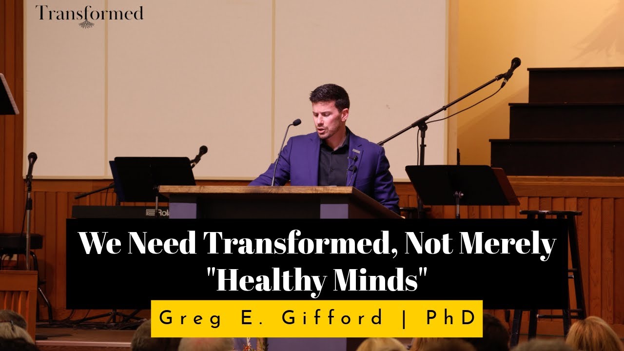 We Need Transformed Minds, Not Merely 'Healthy' Minds | Greg E. Gifford, PhD