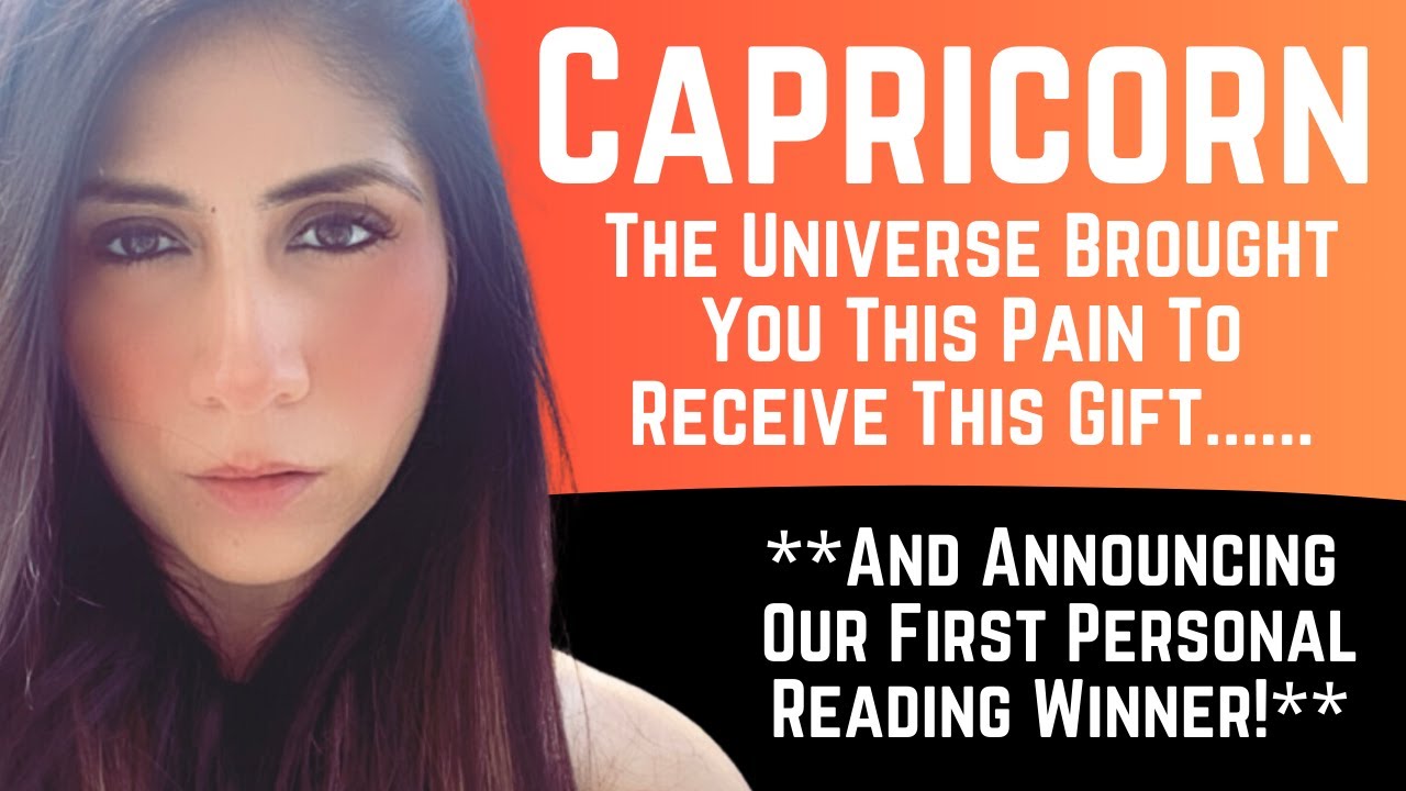 Capricorn You'll Feel Better After this! You were given this pain to receive this gift!