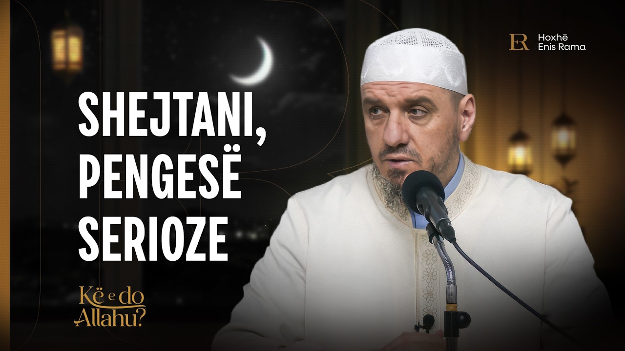 Kë e do Allahu? | 08. Shejtani, pengesë serioze - Enis Rama