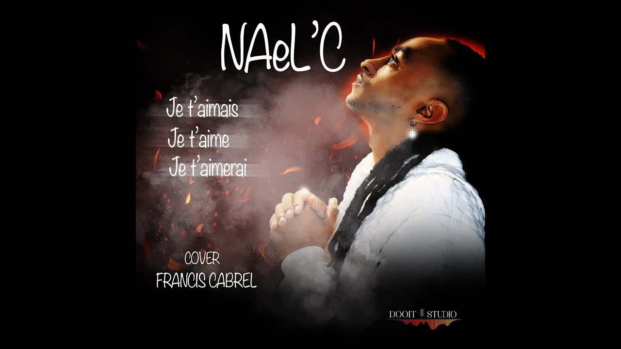 JE T'AIMAIS, JE T'AIME, JE T'AIMERAI - FRANCIS CABREL ( NAeL'C COVER )