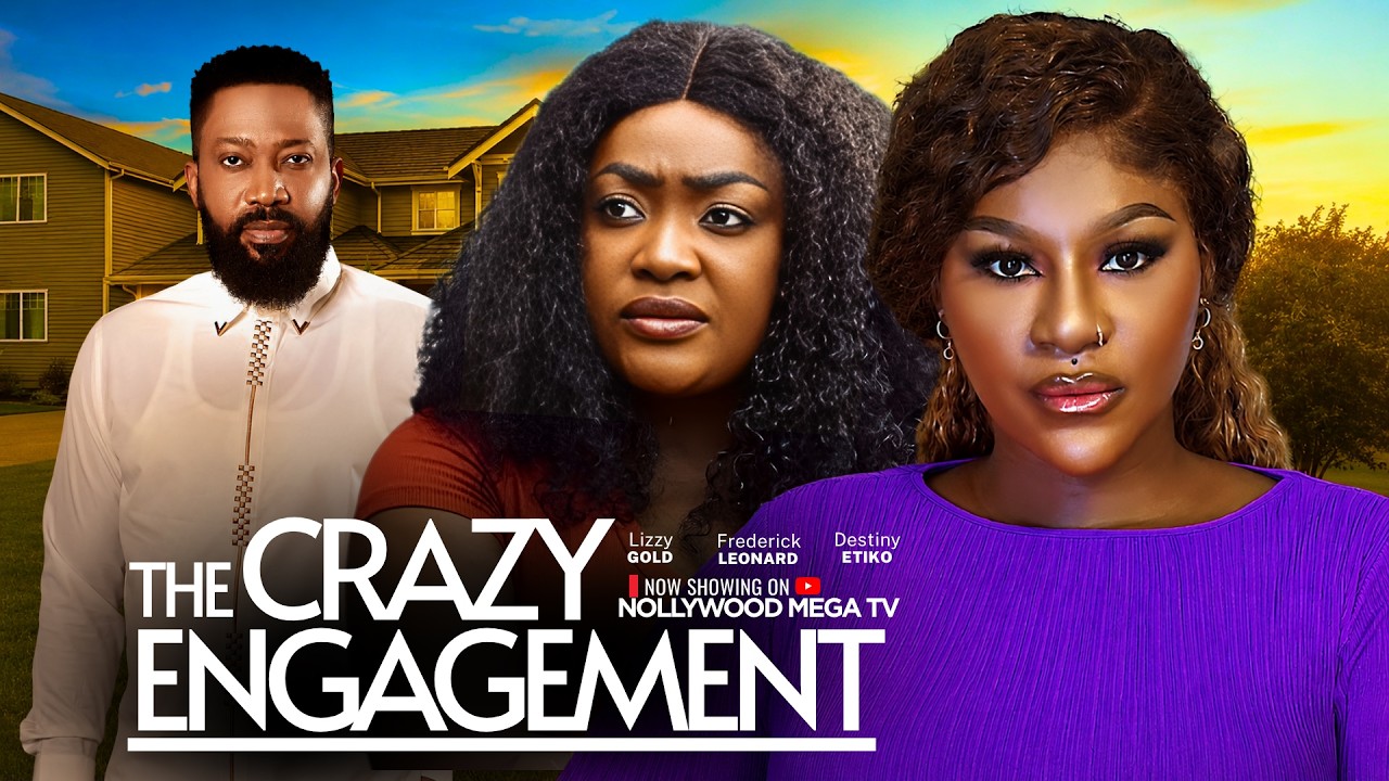 THE CRAZY ENGAGEMENT -  Full 2026 Nigerian Film - Lizzy Gold, Frederick Leonard, Destiny Etiko