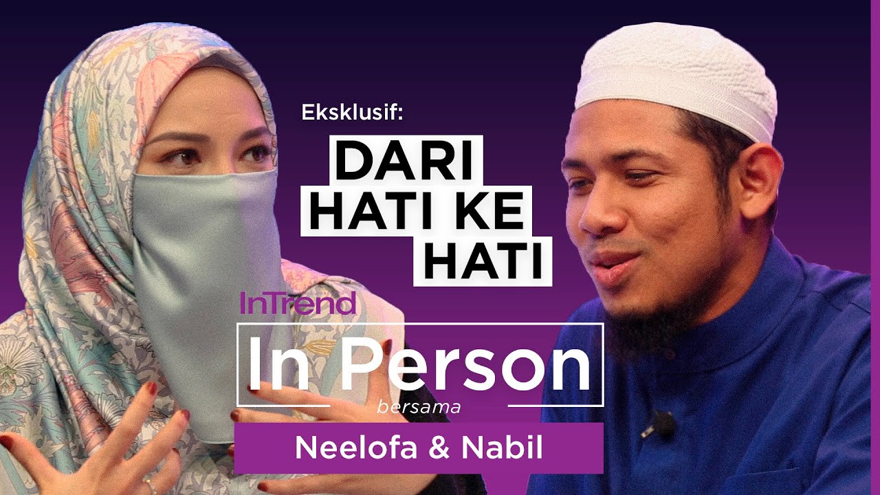 #InPerson : Luahan dan Perkongsian NABIL AHMAD dan NEELOFA Tentang Penghijrahan Mereka
