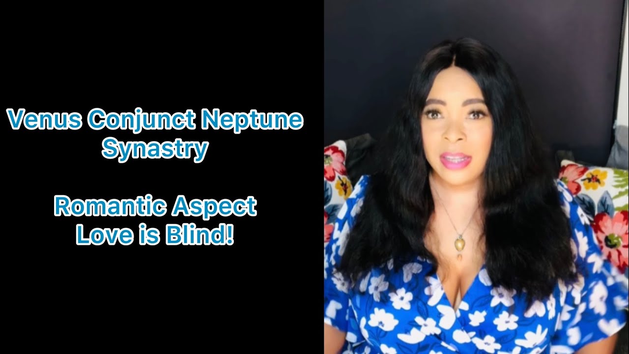 Venus Conjunct Neptune Synastry. Romantic Aspect, Love is Blind!
