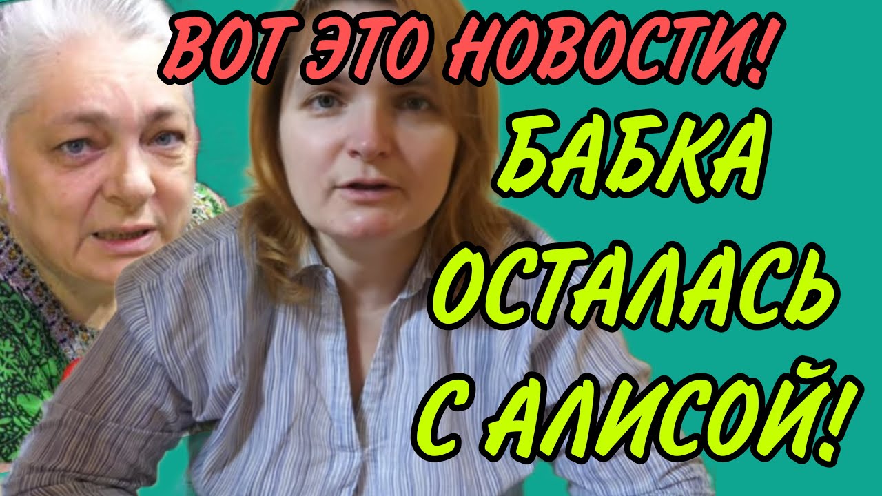 ВОТ ЭТО НОВОСТИ! БАБКА ОСТАЛАСЬ С АЛИСОЙ!