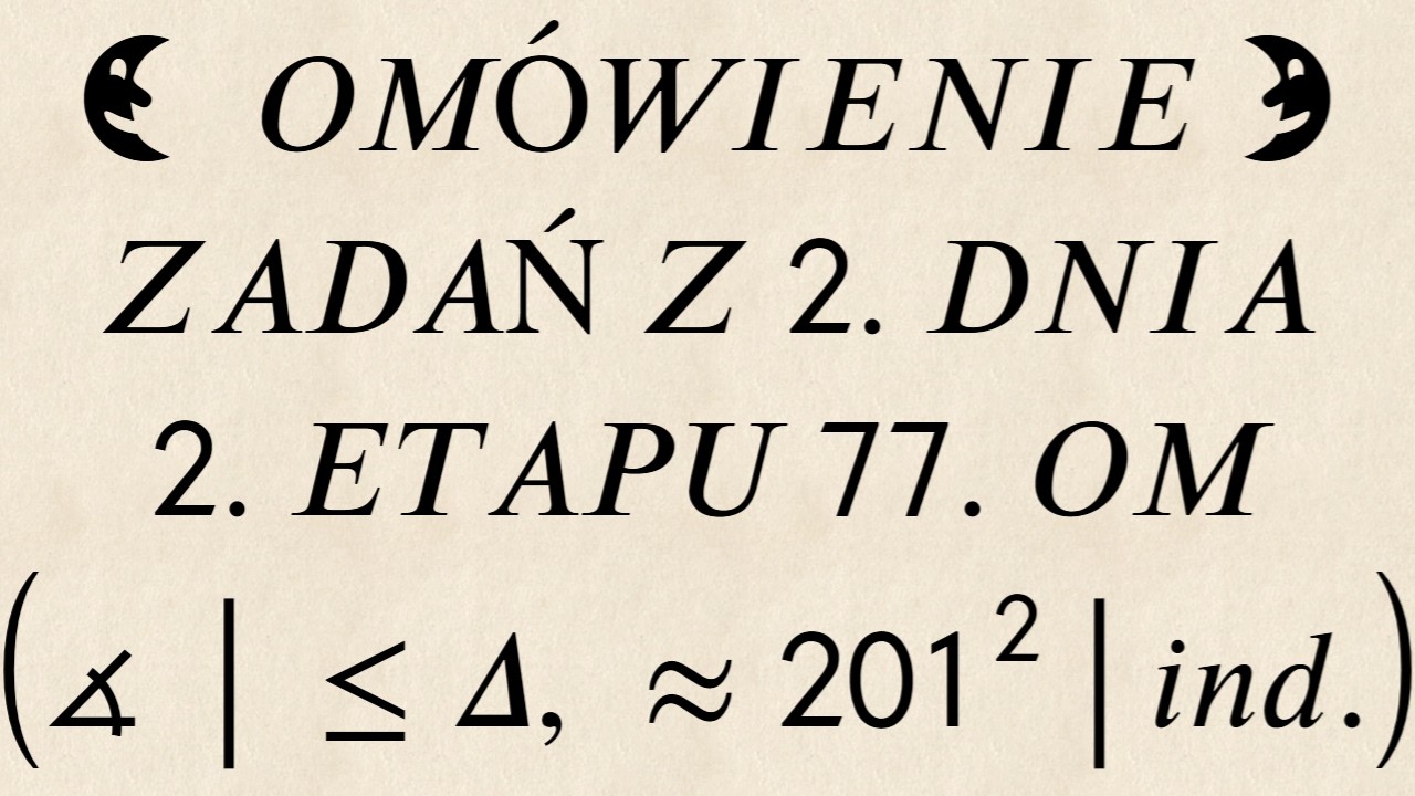 Omówienie zadań / 77. OM / 2. etap / dzień 2. z 2