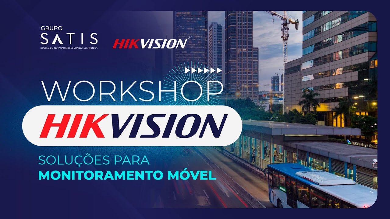 Workshop Hikvision | Soluções para Monitoramento Móvel com o Grupo Satis